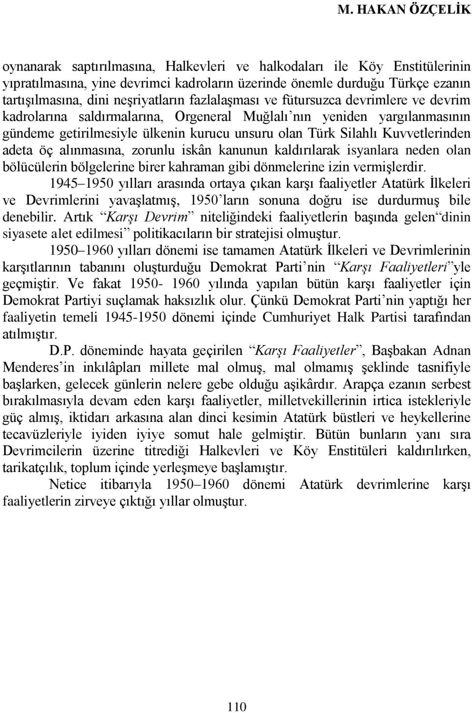 Kuvvetlerinden adeta öç alınmasına, zorunlu iskân kanunun kaldırılarak isyanlara neden olan bölücülerin bölgelerine birer kahraman gibi dönmelerine izin vermiģlerdir.