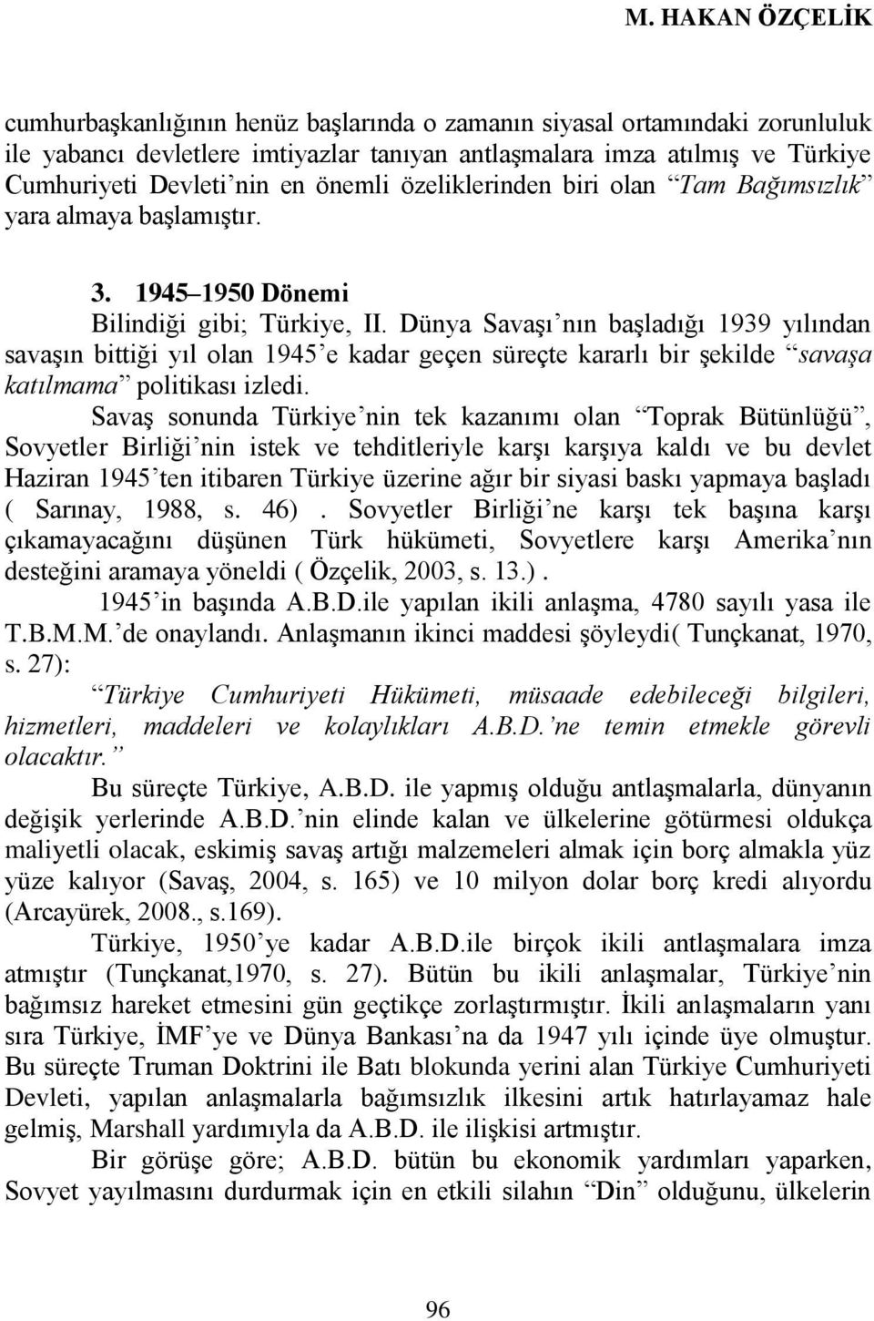 Dünya SavaĢı nın baģladığı 1939 yılından savaģın bittiği yıl olan 1945 e kadar geçen süreçte kararlı bir Ģekilde savaşa katılmama politikası izledi.