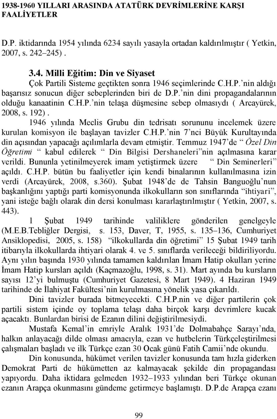 1946 yılında Meclis Grubu din tedrisatı sorununu incelemek üzere kurulan komisyon ile baģlayan tavizler C.H.P. nin 7 nci Büyük Kurultayında din açısından yapacağı açılımlarla devam etmiģtir.