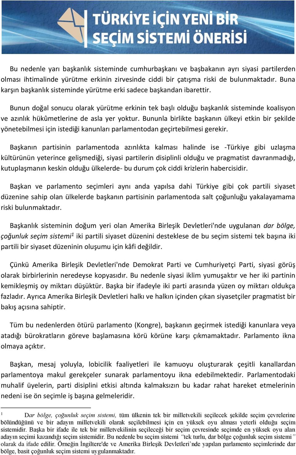 Bunun doğal sonucu olarak yürütme erkinin tek başlı olduğu başkanlık sisteminde koalisyon ve azınlık hükûmetlerine de asla yer yoktur.