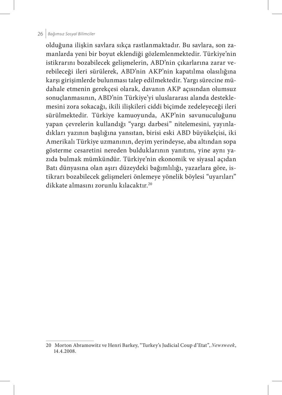 Yargı sürecine müdahale etmenin gerekçesi olarak, davanın AKP açısından olumsuz sonuçlanmasının, ABD nin Türkiye yi uluslararası alanda desteklemesini zora sokacağı, ikili ilişkileri ciddi biçimde