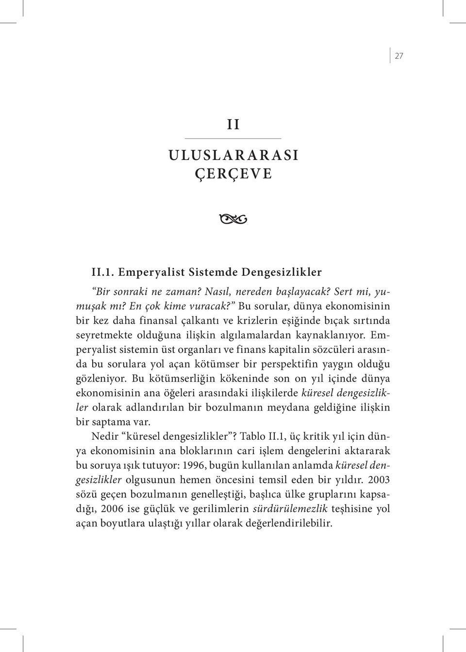 Emperyalist sistemin üst organları ve finans kapitalin sözcüleri arasında bu sorulara yol açan kötümser bir perspektifin yaygın olduğu gözleniyor.