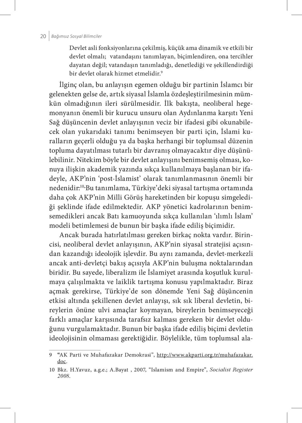 9 İlginç olan, bu anlayışın egemen olduğu bir partinin İslamcı bir gelenekten gelse de, artık siyasal İslamla özdeşleştirilmesinin mümkün olmadığının ileri sürülmesidir.