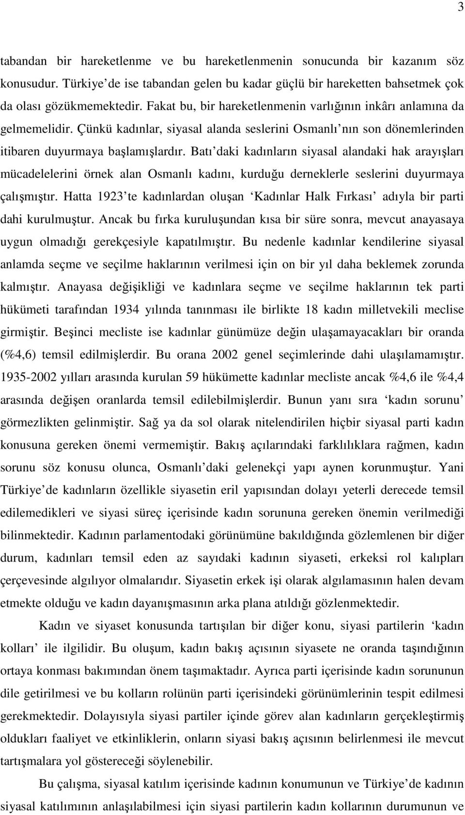 Batı daki kadınların siyasal alandaki hak arayışları mücadelelerini örnek alan Osmanlı kadını, kurduğu derneklerle seslerini duyurmaya çalışmıştır.