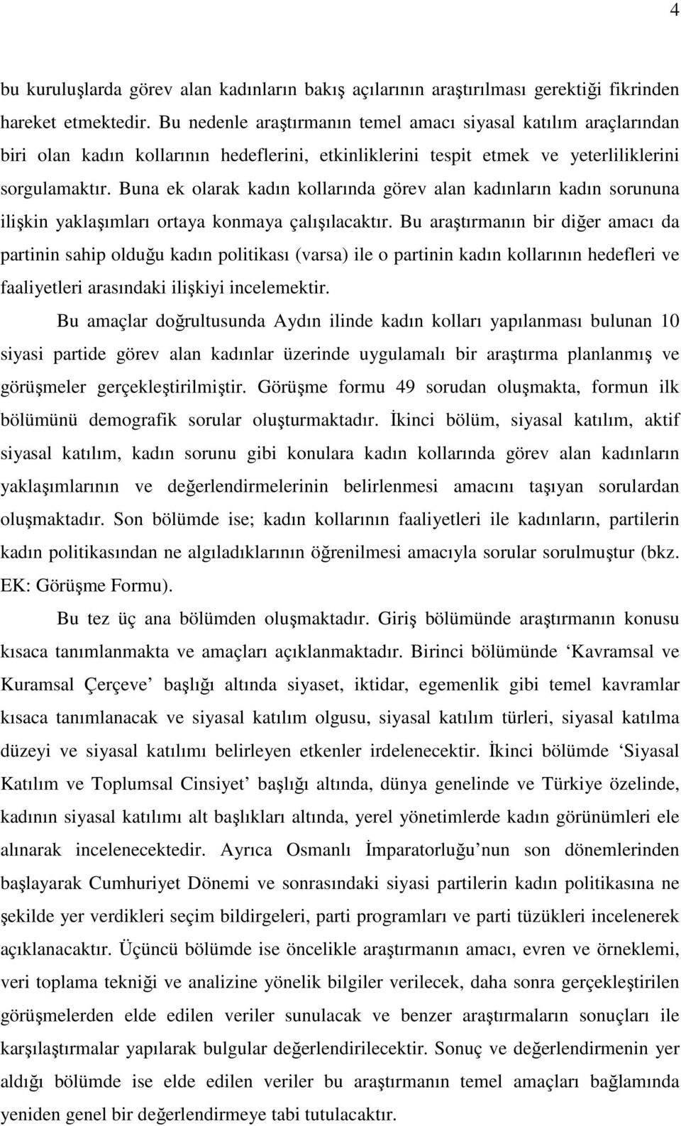 Buna ek olarak kadın kollarında görev alan kadınların kadın sorununa ilişkin yaklaşımları ortaya konmaya çalışılacaktır.