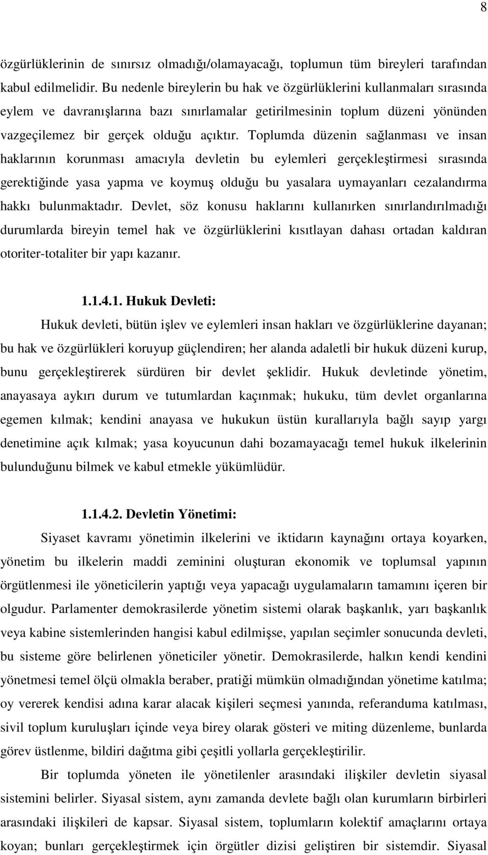 Toplumda düzenin sağlanması ve insan haklarının korunması amacıyla devletin bu eylemleri gerçekleştirmesi sırasında gerektiğinde yasa yapma ve koymuş olduğu bu yasalara uymayanları cezalandırma hakkı