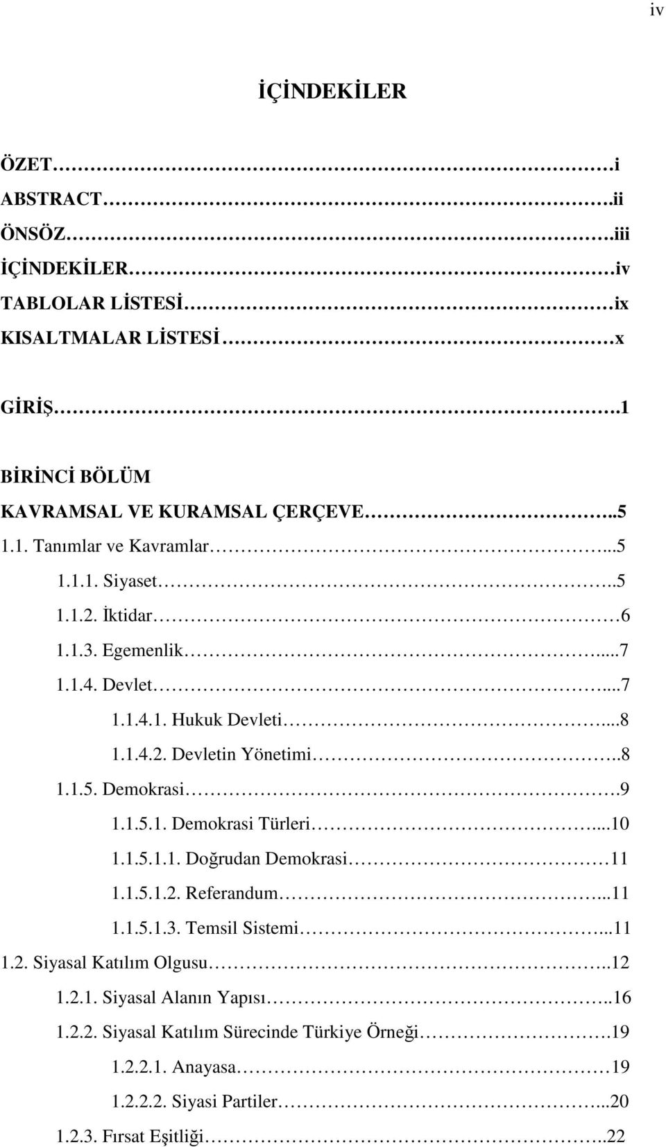 ..10 1.1.5.1.1. Doğrudan Demokrasi 11 1.1.5.1.2. Referandum...11 1.1.5.1.3. Temsil Sistemi...11 1.2. Siyasal Katılım Olgusu..12 1.2.1. Siyasal Alanın Yapısı..16 1.