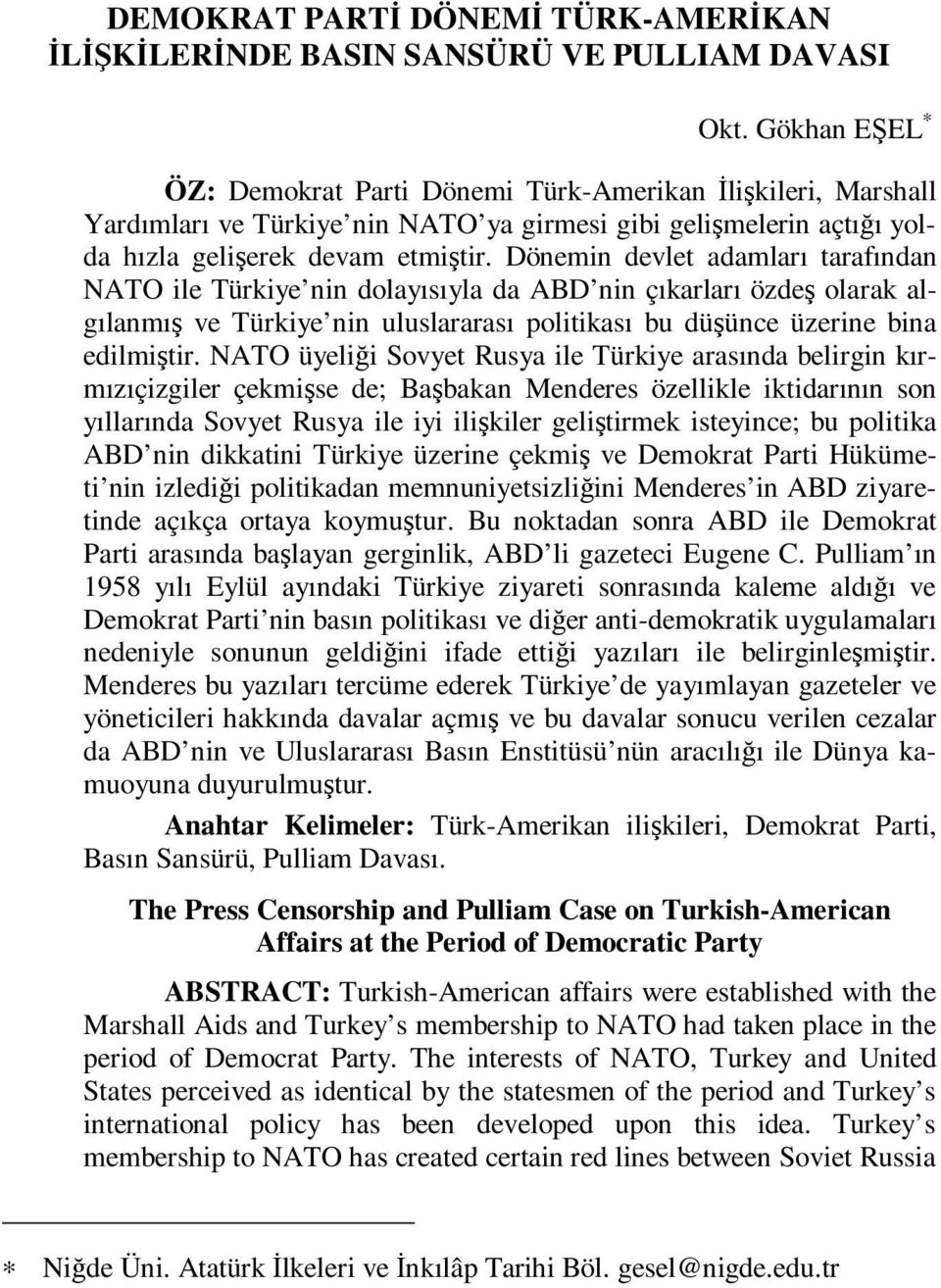 Dönemin devlet adamları tarafından NATO ile Türkiye nin dolayısıyla da ABD nin çıkarları özdeş olarak algılanmış ve Türkiye nin uluslararası politikası bu düşünce üzerine bina edilmiştir.