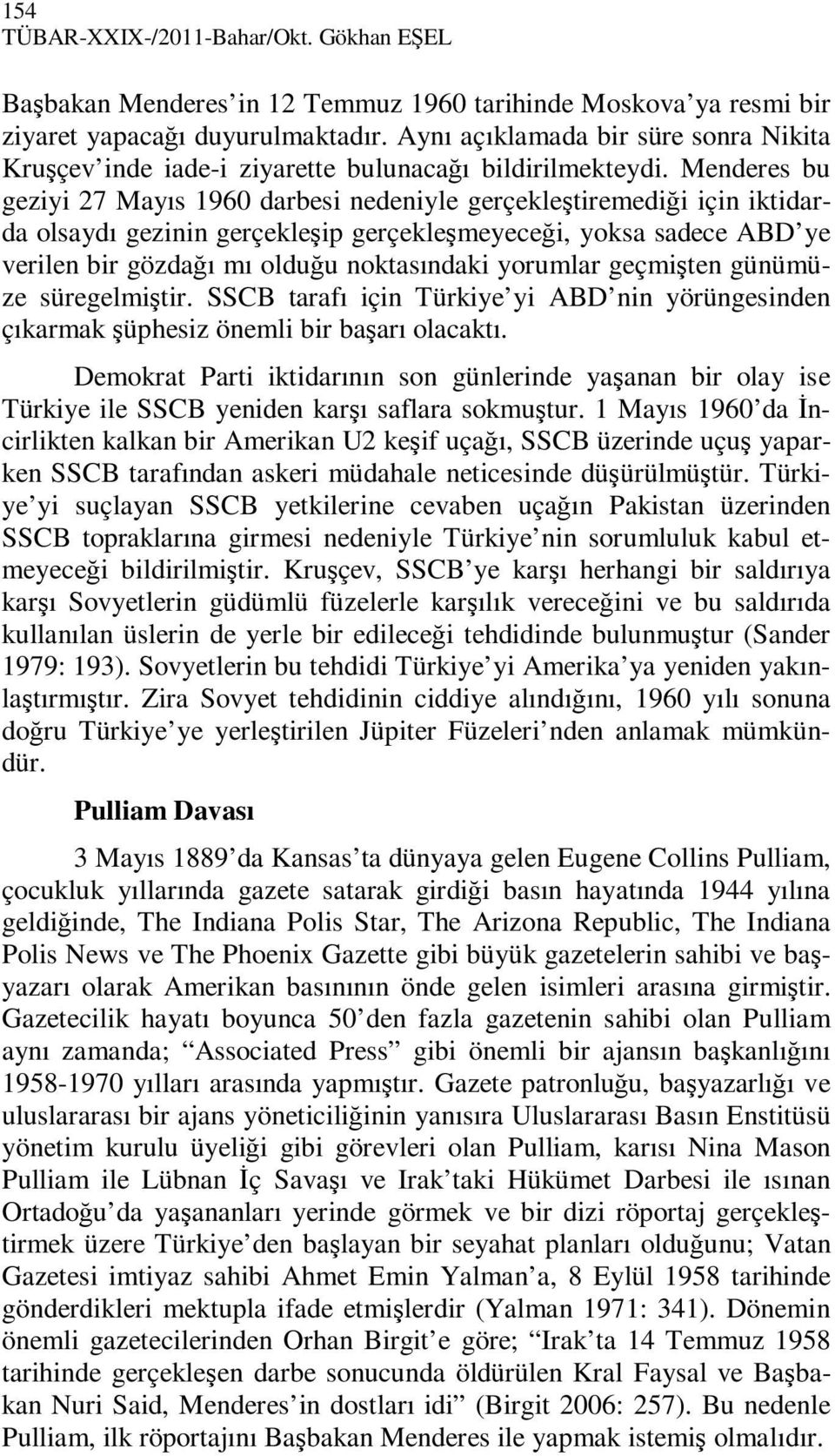 Menderes bu geziyi 27 Mayıs 1960 darbesi nedeniyle gerçekleştiremediği için iktidarda olsaydı gezinin gerçekleşip gerçekleşmeyeceği, yoksa sadece ABD ye verilen bir gözdağı mı olduğu noktasındaki