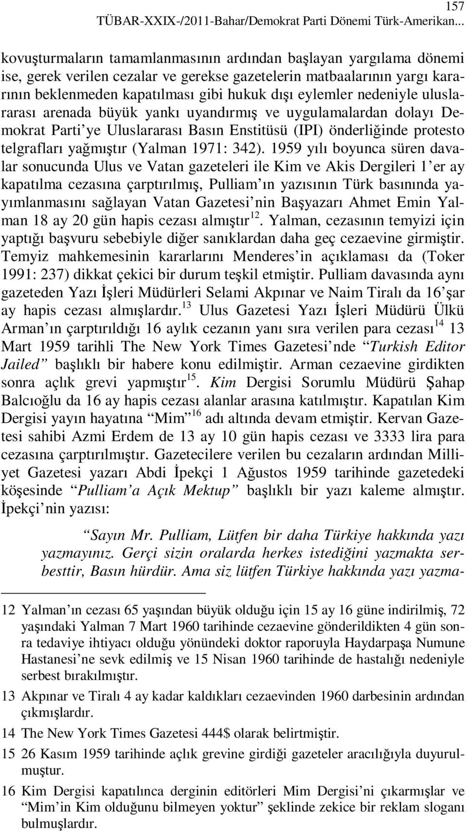 nedeniyle uluslararası arenada büyük yankı uyandırmış ve uygulamalardan dolayı Demokrat Parti ye Uluslararası Basın Enstitüsü (IPI) önderliğinde protesto telgrafları yağmıştır (Yalman 1971: 342).