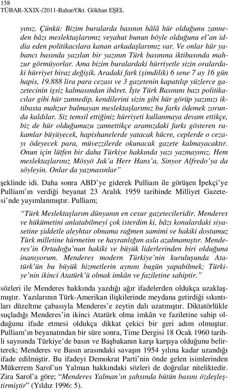 Ve onlar hür yabancı basında yazılan bir yazının Türk basınına iktibasında mahzur görmüyorlar. Ama bizim buralardaki hürriyetle sizin oralardaki hürriyet biraz değişik.