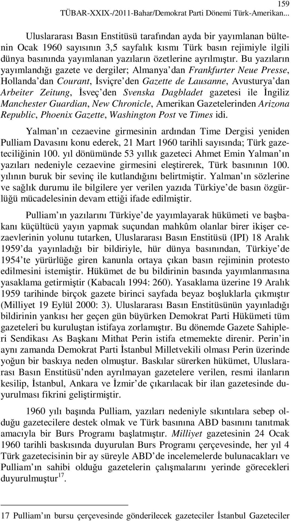 Bu yazıların yayımlandığı gazete ve dergiler; Almanya dan Frankfurter Neue Presse, Hollanda dan Courant, Đsviçre den Gazette de Lausanne, Avusturya dan Arbeiter Zeitung, Đsveç den Svenska Dagbladet