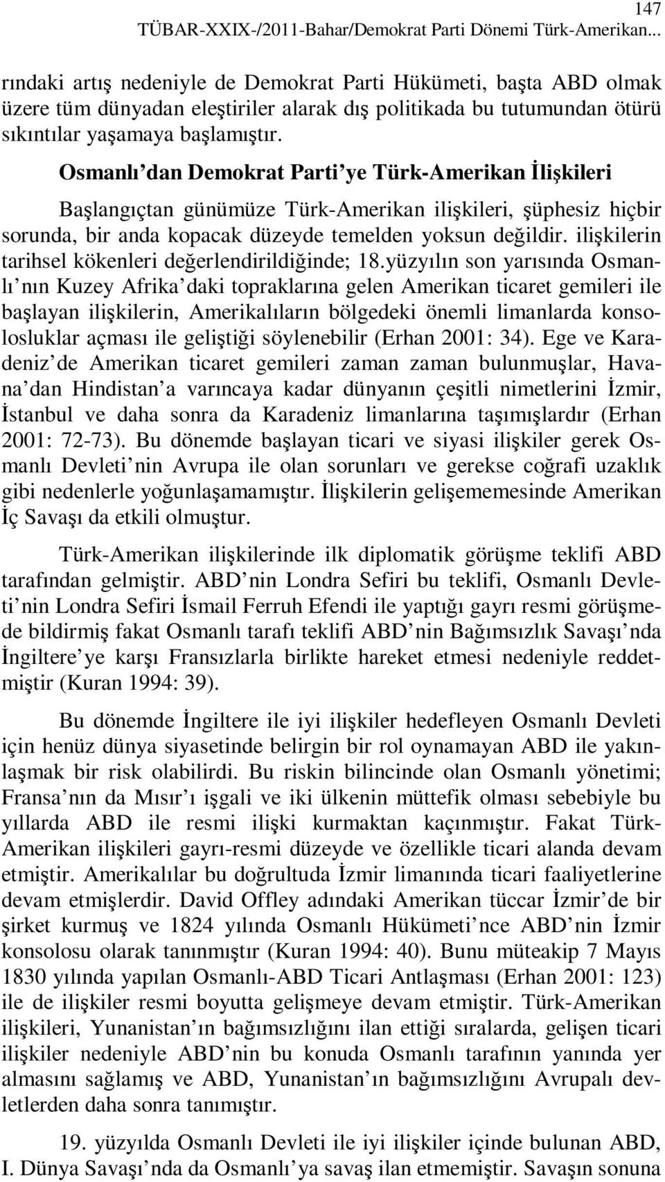 Osmanlı dan Demokrat Parti ye Türk-Amerikan Đlişkileri Başlangıçtan günümüze Türk-Amerikan ilişkileri, şüphesiz hiçbir sorunda, bir anda kopacak düzeyde temelden yoksun değildir.