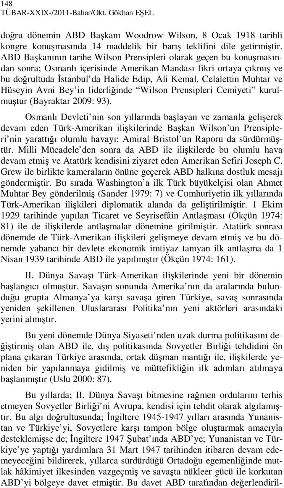 Muhtar ve Hüseyin Avni Bey in liderliğinde Wilson Prensipleri Cemiyeti kurulmuştur (Bayraktar 2009: 93).