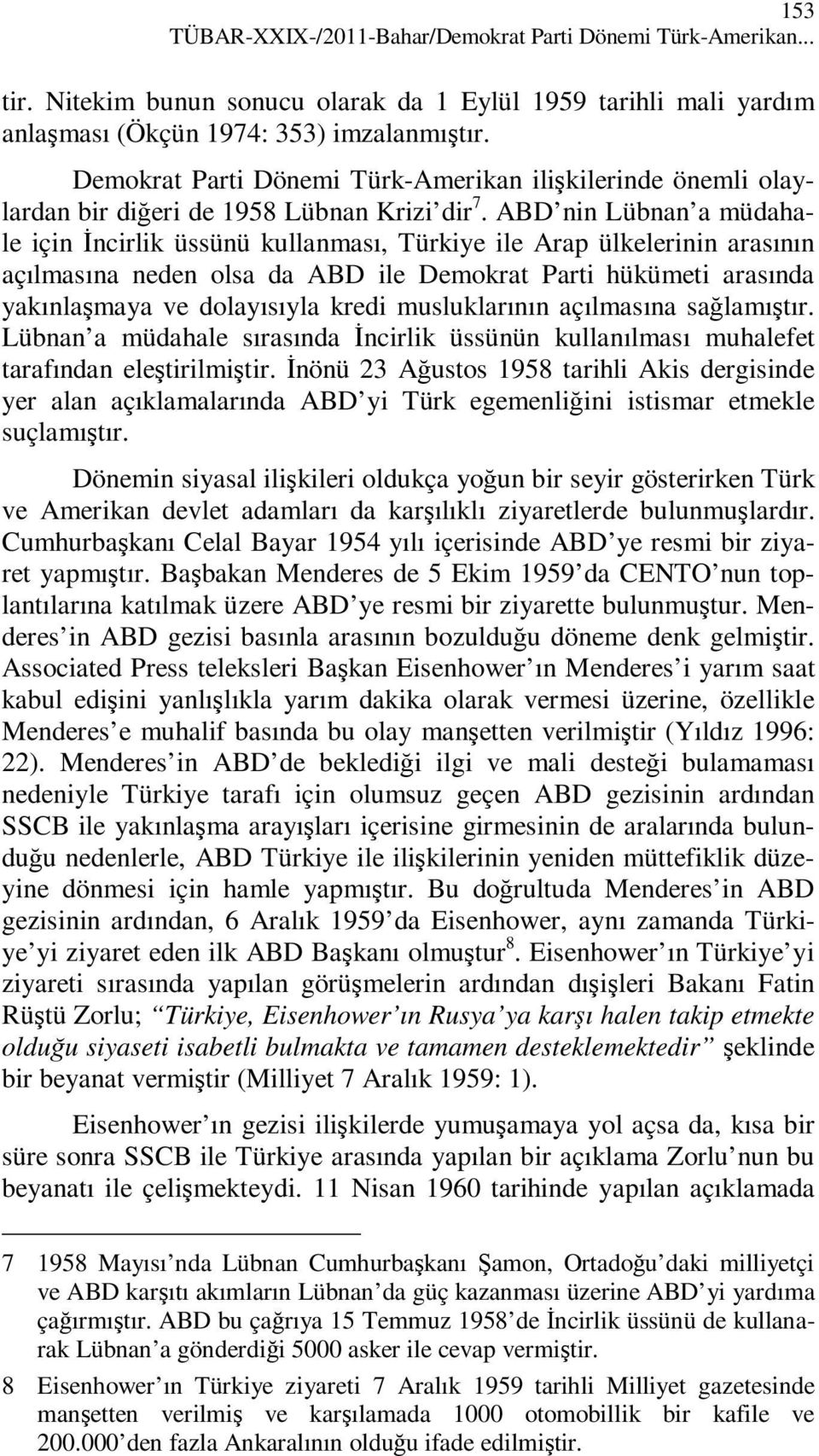 ABD nin Lübnan a müdahale için Đncirlik üssünü kullanması, Türkiye ile Arap ülkelerinin arasının açılmasına neden olsa da ABD ile Demokrat Parti hükümeti arasında yakınlaşmaya ve dolayısıyla kredi