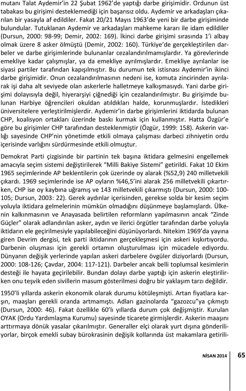 İkinci darbe girişimi sırasında 1 i albay olmak üzere 8 asker ölmüştü (Demir, 2002: 160). Türkiye de gerçekleştirilen darbeler ve darbe girişimlerinde bulunanlar cezalandırılmamışlardır.