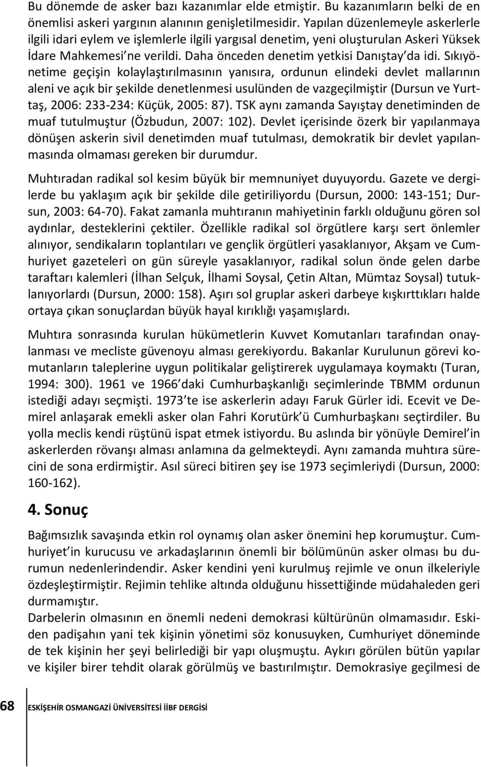 Sıkıyönetime geçişin kolaylaştırılmasının yanısıra, ordunun elindeki devlet mallarının aleni ve açık bir şekilde denetlenmesi usulünden de vazgeçilmiştir (Dursun ve Yurttaş, 2006: 233-234: Küçük,