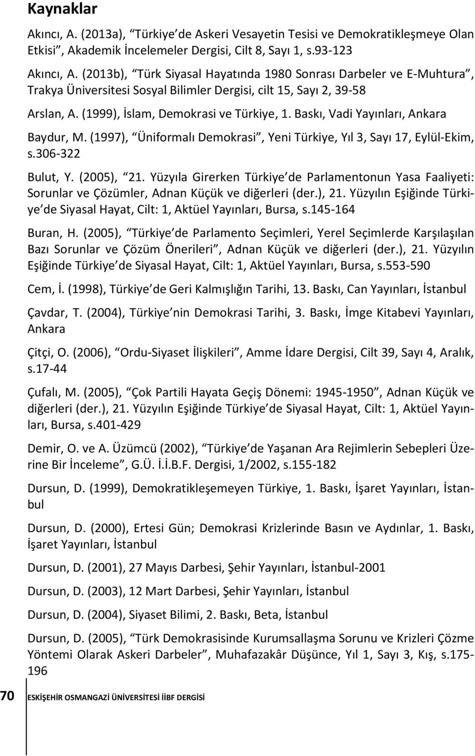 Baskı, Vadi Yayınları, Ankara Baydur, M. (1997), Üniformalı Demokrasi, Yeni Türkiye, Yıl 3, Sayı 17, Eylül-Ekim, s.306-322 Bulut, Y. (2005), 21.