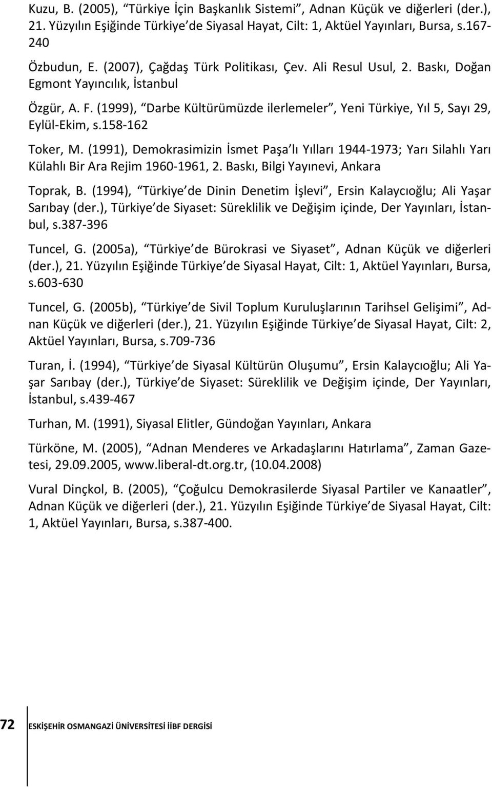 158-162 Toker, M. (1991), Demokrasimizin İsmet Paşa lı Yılları 1944-1973; Yarı Silahlı Yarı Külahlı Bir Ara Rejim 1960-1961, 2. Baskı, Bilgi Yayınevi, Ankara Toprak, B.