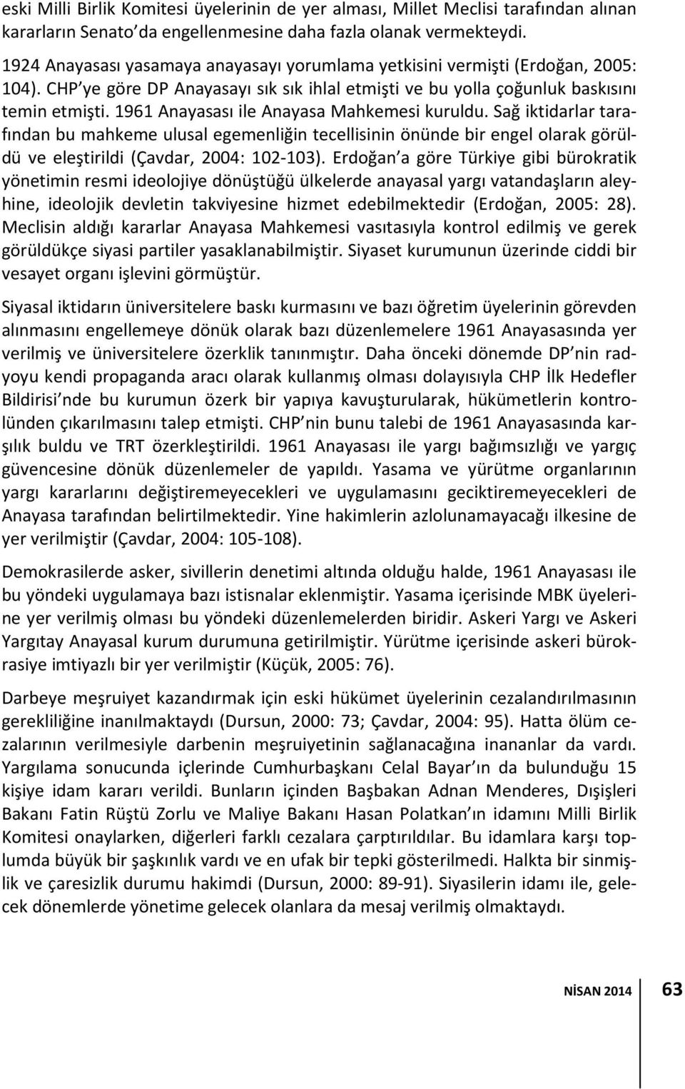 1961 Anayasası ile Anayasa Mahkemesi kuruldu. Sağ iktidarlar tarafından bu mahkeme ulusal egemenliğin tecellisinin önünde bir engel olarak görüldü ve eleştirildi (Çavdar, 2004: 102-103).