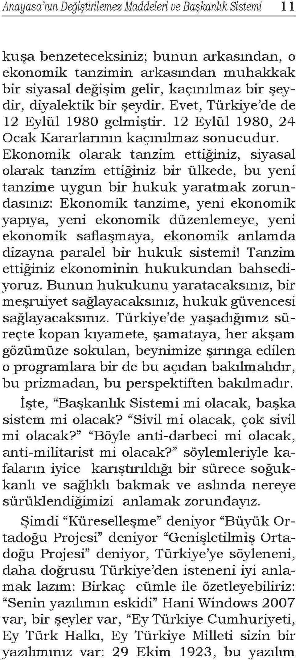 Ekonomik olarak tanzim ettiğiniz, siyasal olarak tanzim ettiğiniz bir ülkede, bu yeni tanzime uygun bir hukuk yaratmak zorundasınız: Ekonomik tanzime, yeni ekonomik yapıya, yeni ekonomik düzenlemeye,