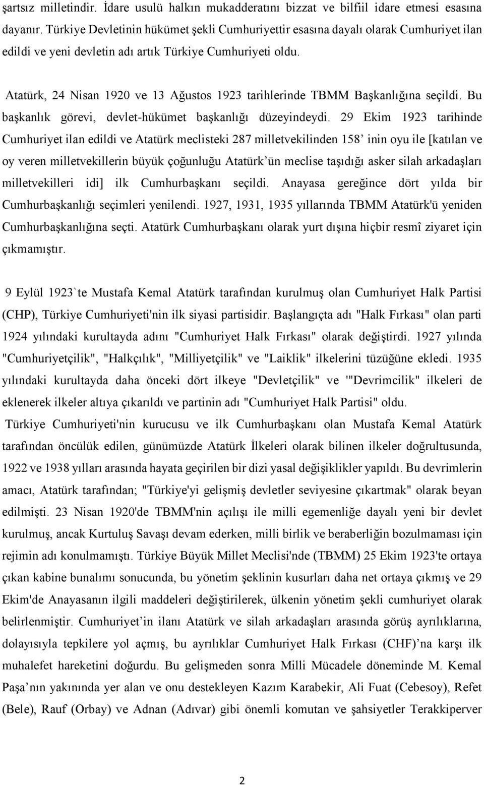 Atatürk, 24 Nisan 1920 ve 13 Ağustos 1923 tarihlerinde TBMM Başkanlığına seçildi. Bu başkanlık görevi, devlet-hükümet başkanlığı düzeyindeydi.