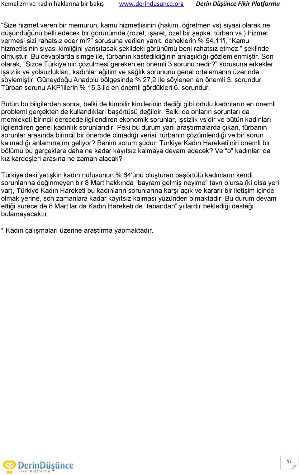 Bu cevaplarda simge ile, türbanın kastedildiğinin anlaşıldığı gözlemlenmiştir. Son olarak, Sizce Türkiye nin çözülmesi gereken en önemli 3 sorunu nedir?