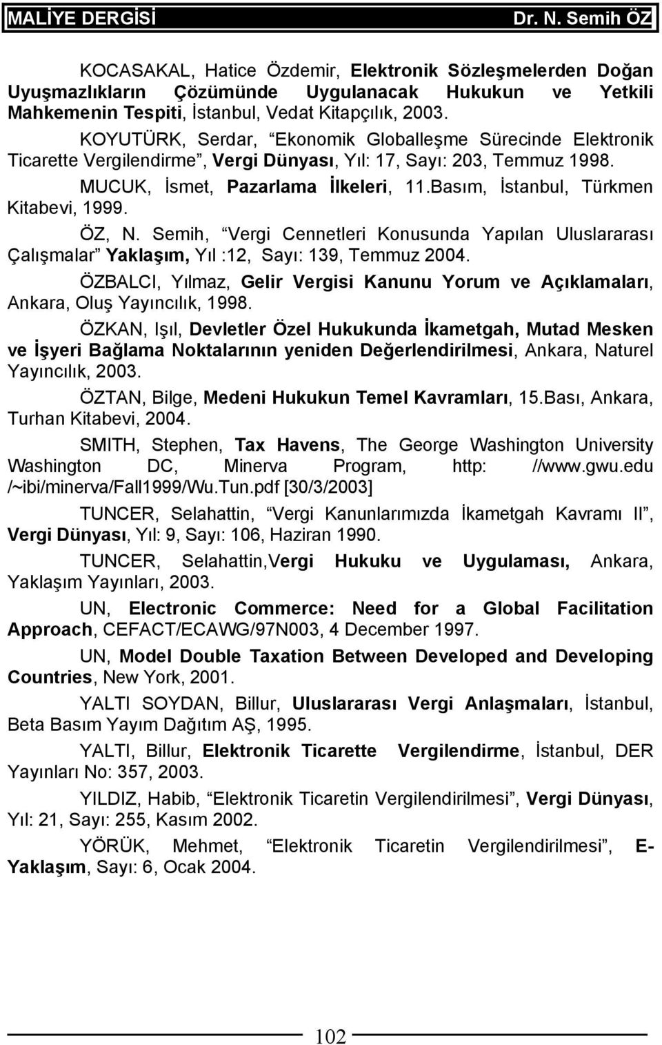 Basım, İstanbul, Türkmen Kitabevi, 1999. ÖZ, N. Semih, Vergi Cennetleri Konusunda Yapılan Uluslararası Çalışmalar Yaklaşım, Yıl :12, Sayı: 139, Temmuz 2004.