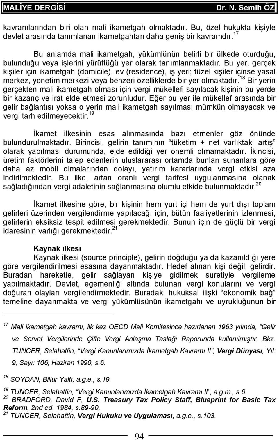 Bu yer, gerçek kişiler için ikametgah (domicile), ev (residence), iş yeri; tüzel kişiler içinse yasal merkez, yönetim merkezi veya benzeri özelliklerde bir yer olmaktadır.