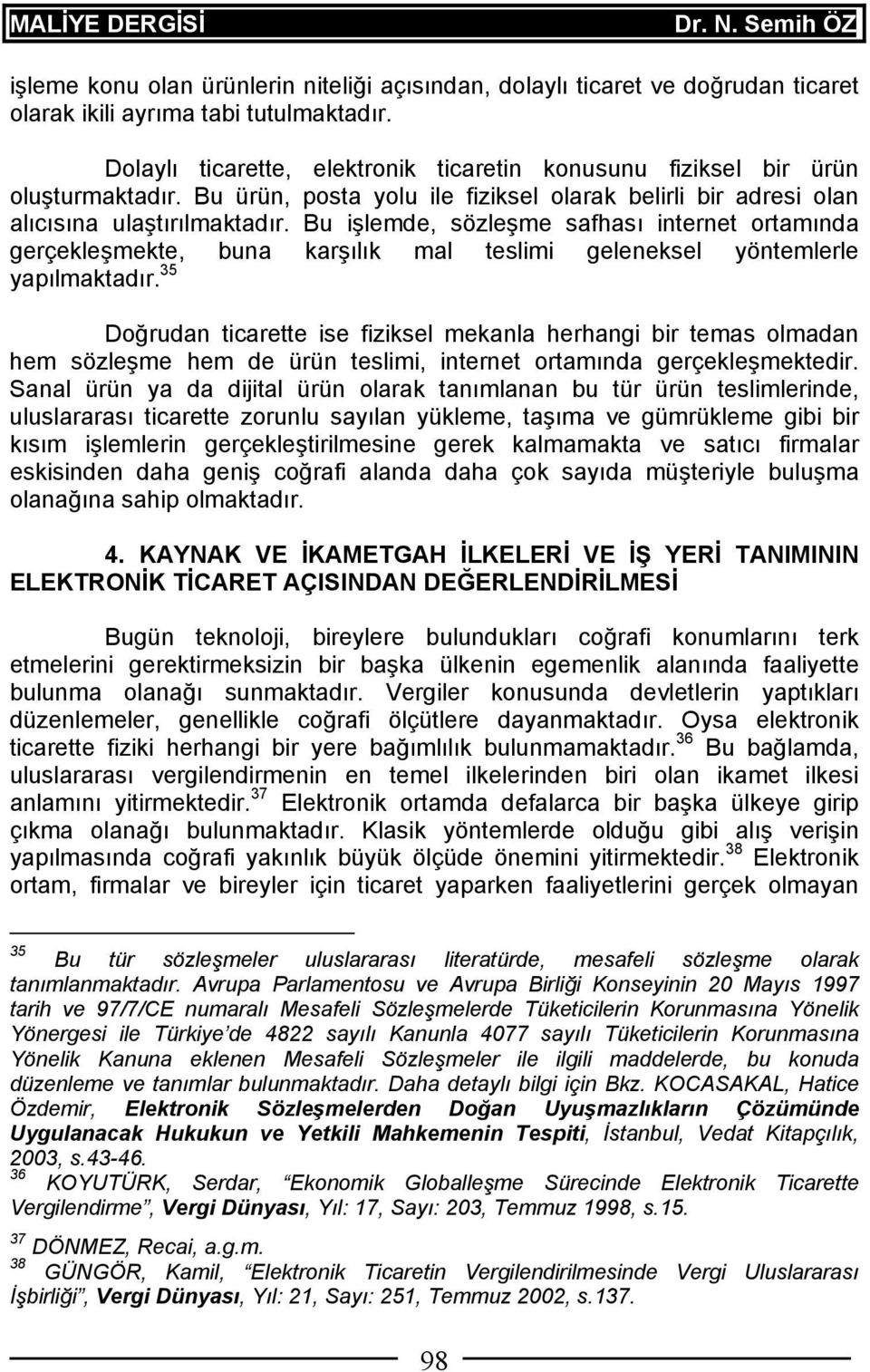 Bu işlemde, sözleşme safhası internet ortamında gerçekleşmekte, buna karşılık mal teslimi geleneksel yöntemlerle yapılmaktadır.