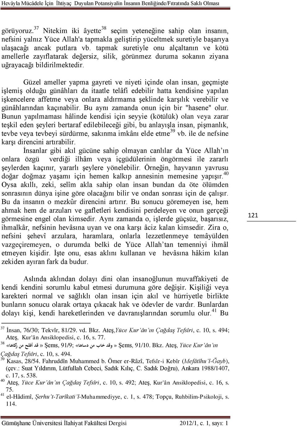 tapmak suretiyle onu alçaltanın ve kötü amellerle zayıflatarak değersiz, silik, görünmez duruma sokanın ziyana uğrayacağı bildirilmektedir.