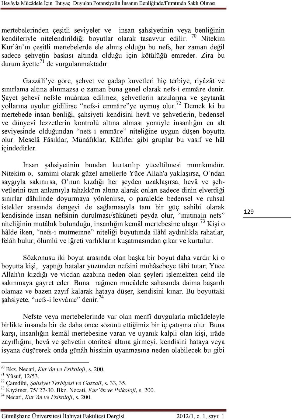 Zira bu durum âyette 71 de vurgulanmaktadır. Gazzâlî ye göre, şehvet ve gadap kuvetleri hiç terbiye, riyâzât ve sınırlama altına alınmazsa o zaman buna genel olarak nefs-i emmâre denir.