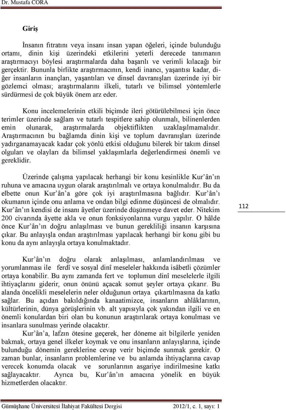 Bununla birlikte araştırmacının, kendi inancı, yaşantısı kadar, diğer insanların inançları, yaşantıları ve dinsel davranışları üzerinde iyi bir gözlemci olması; araştırmalarını ilkeli, tutarlı ve