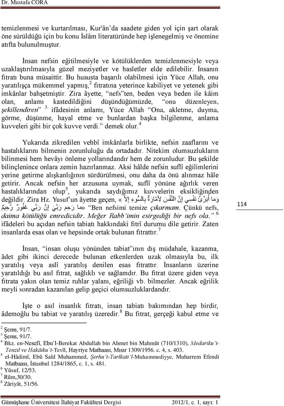 Bu hususta başarılı olabilmesi için Yüce Allah, onu yaratılışça mükemmel yapmış, 2 fıtratına yeterince kabiliyet ve yetenek gibi imkânlar bahşetmiştir.