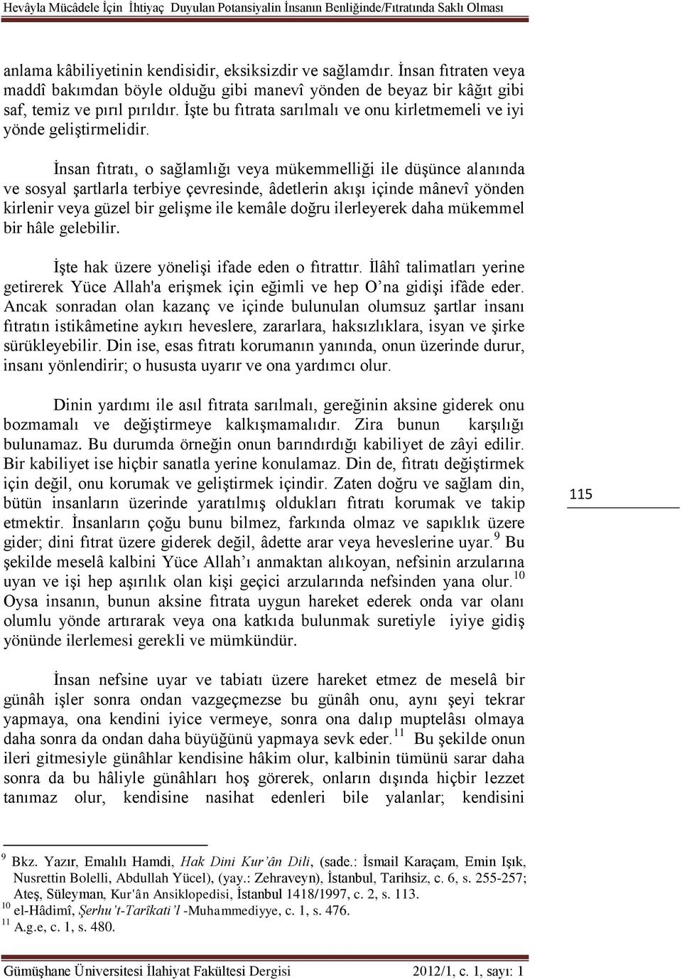 İnsan fıtratı, o sağlamlığı veya mükemmelliği ile düşünce alanında ve sosyal şartlarla terbiye çevresinde, âdetlerin akışı içinde mânevî yönden kirlenir veya güzel bir gelişme ile kemâle doğru