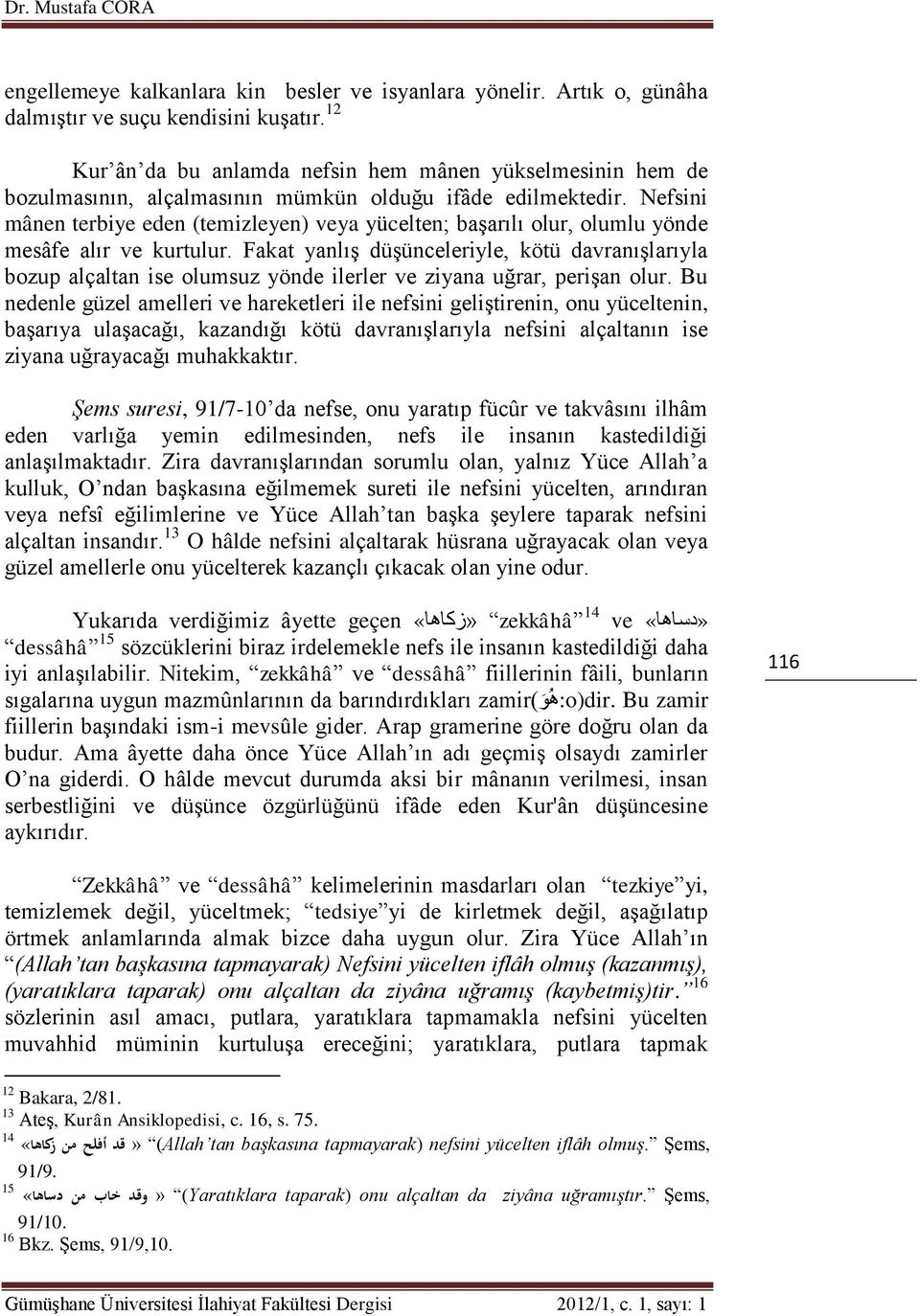 Nefsini mânen terbiye eden (temizleyen) veya yücelten; başarılı olur, olumlu yönde mesâfe alır ve kurtulur.