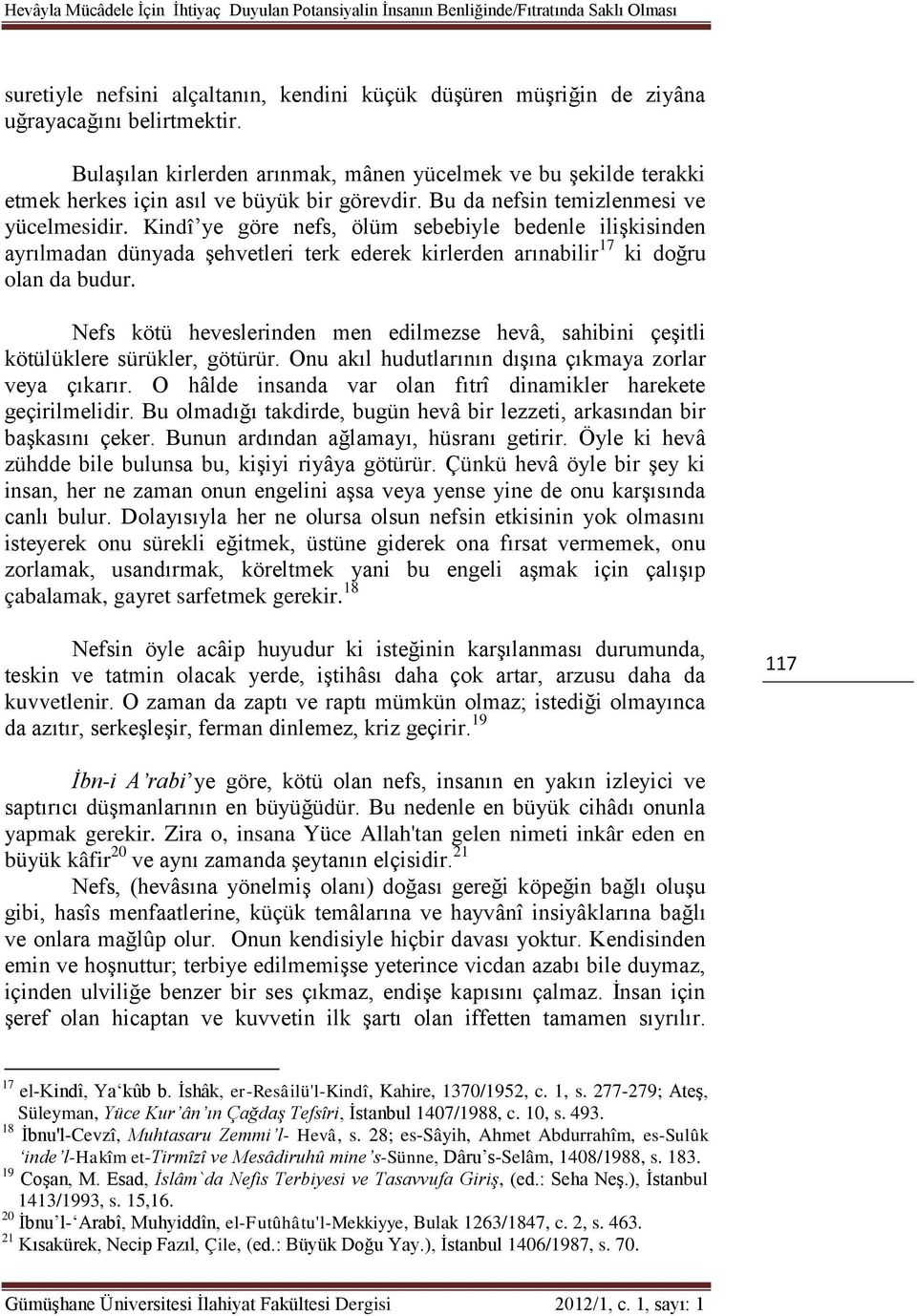 Kindî ye göre nefs, ölüm sebebiyle bedenle ilişkisinden ayrılmadan dünyada şehvetleri terk ederek kirlerden arınabilir 17 ki doğru olan da budur.