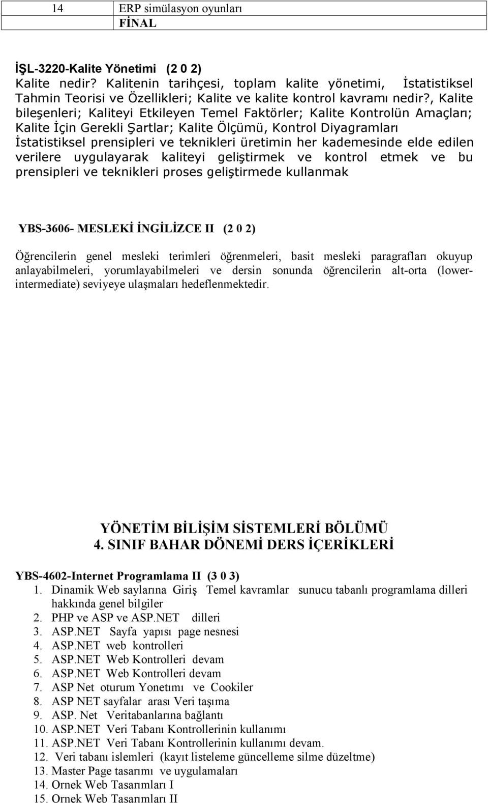 , Kalite bileşenleri; Kaliteyi Etkileyen Temel Faktörler; Kalite Kontrolün Amaçları; Kalite İçin Gerekli Şartlar; Kalite Ölçümü, Kontrol Diyagramları İstatistiksel prensipleri ve teknikleri üretimin