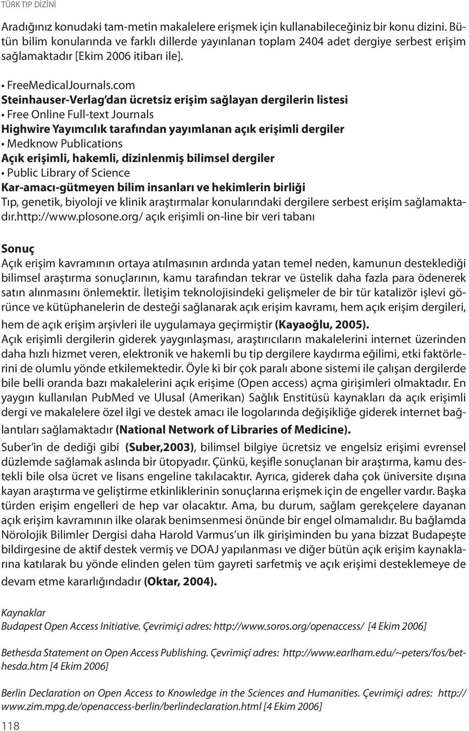 com Steinhauser-Verlag dan ücretsiz erişim sağlayan dergilerin listesi Free Online Full-text Journals Highwire Yayımcılık tarafından yayımlanan açık erişimli dergiler Medknow Publications Açık