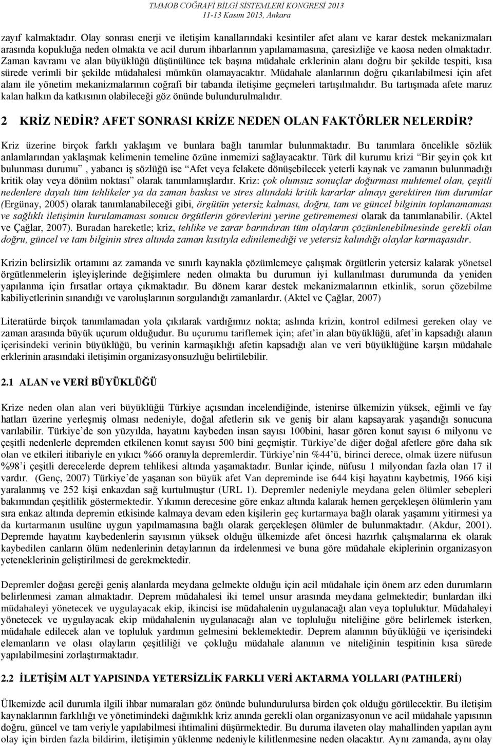 neden olmaktadır. Zaman kavramı ve alan büyüklüğü düşünülünce tek başına müdahale erklerinin alanı doğru bir şekilde tespiti, kısa sürede verimli bir şekilde müdahalesi mümkün olamayacaktır.