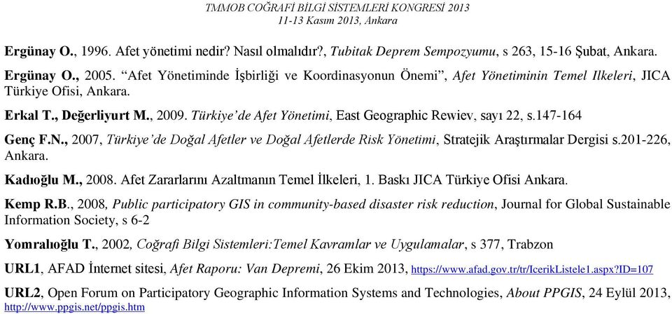 Türkiye de Afet Yönetimi, East Geographic Rewiev, sayı 22, s.147-164 Genç F.N., 2007, Türkiye de Doğal Afetler ve Doğal Afetlerde Risk Yönetimi, Stratejik Araştırmalar Dergisi s.201-226, Ankara.