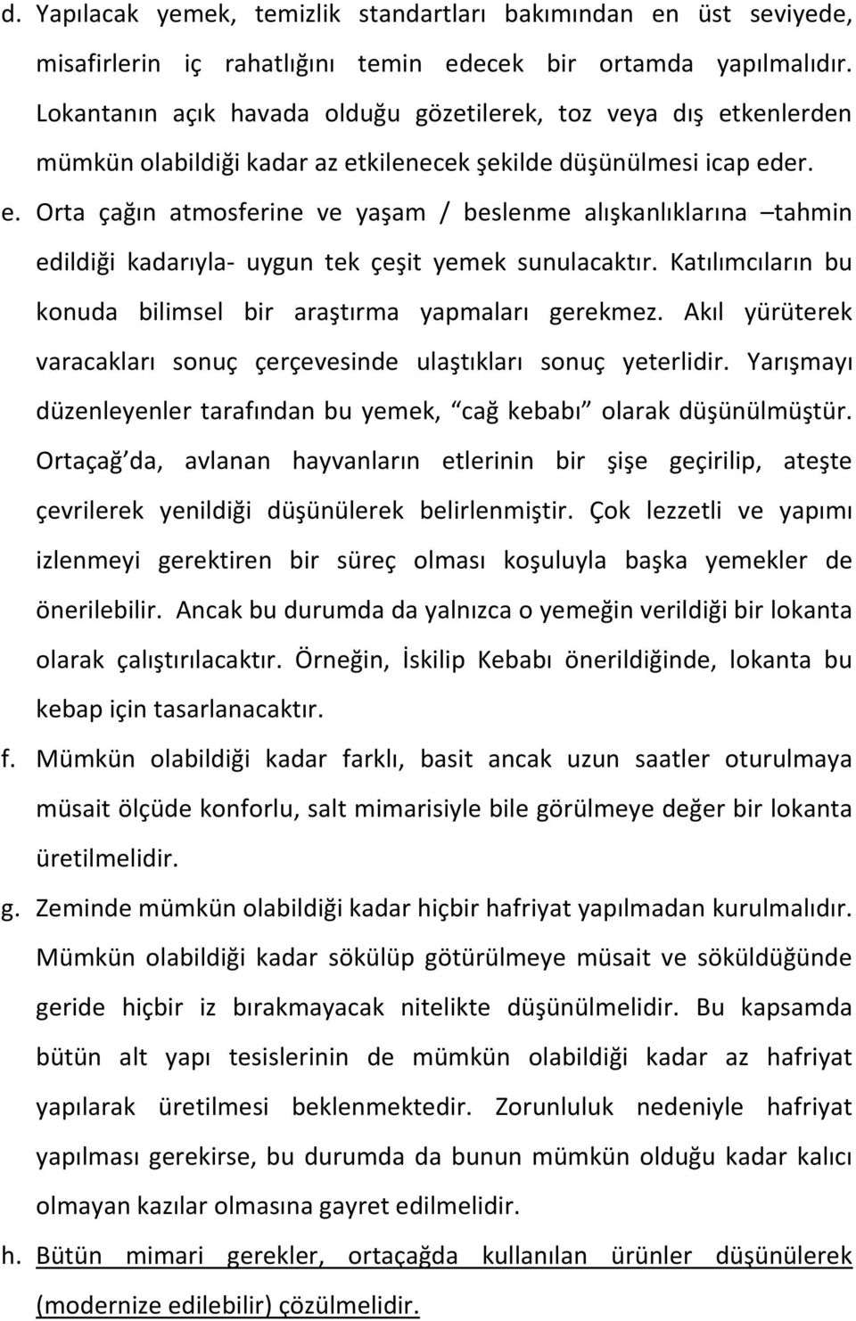 Katılımcıların bu konuda bilimsel bir araştırma yapmaları gerekmez. Akıl yürüterek varacakları sonuç çerçevesinde ulaştıkları sonuç yeterlidir.