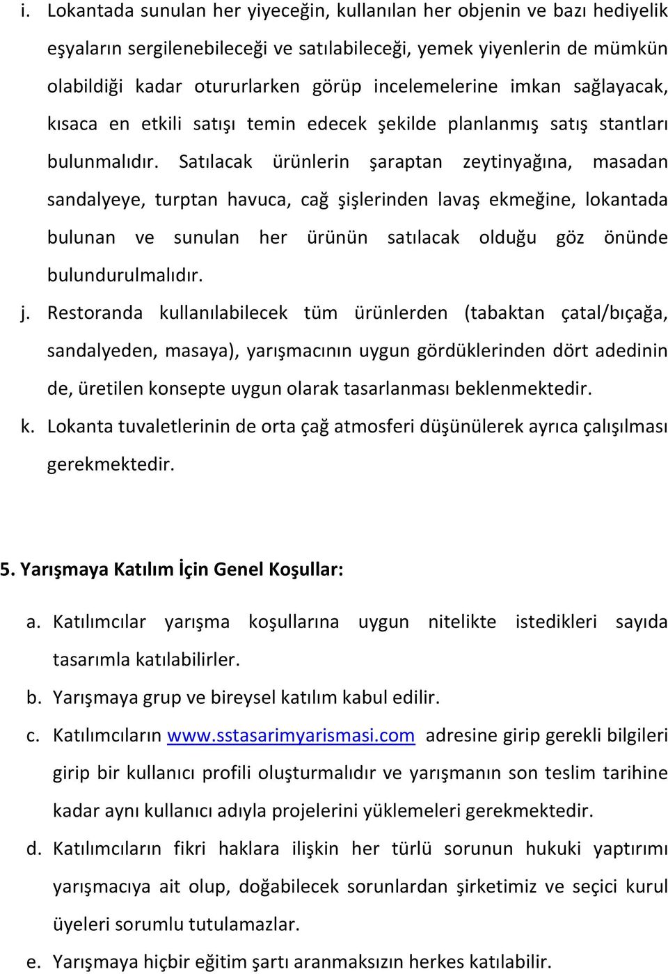 Satılacak ürünlerin şaraptan zeytinyağına, masadan sandalyeye, turptan havuca, cağ şişlerinden lavaş ekmeğine, lokantada bulunan ve sunulan her ürünün satılacak olduğu göz önünde bulundurulmalıdır. j.