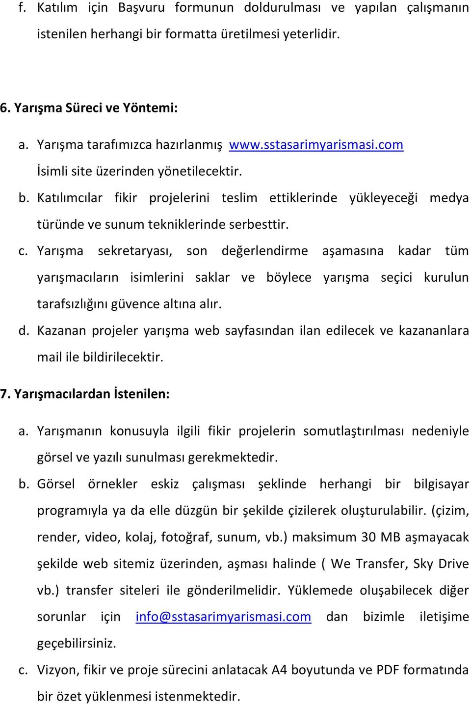 Yarışma sekretaryası, son değerlendirme aşamasına kadar tüm yarışmacıların isimlerini saklar ve böylece yarışma seçici kurulun tarafsızlığını güvence altına alır. d. Kazanan projeler yarışma web sayfasından ilan edilecek ve kazananlara mail ile bildirilecektir.