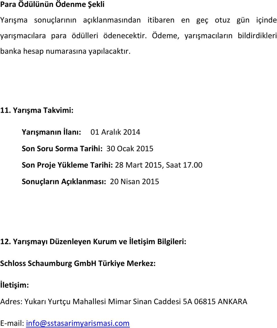 Yarışma Takvimi: Yarışmanın İlanı: 01 Aralık 2014 Son Soru Sorma Tarihi: 30 Ocak 2015 Son Proje Yükleme Tarihi: 28 Mart 2015, Saat 17.