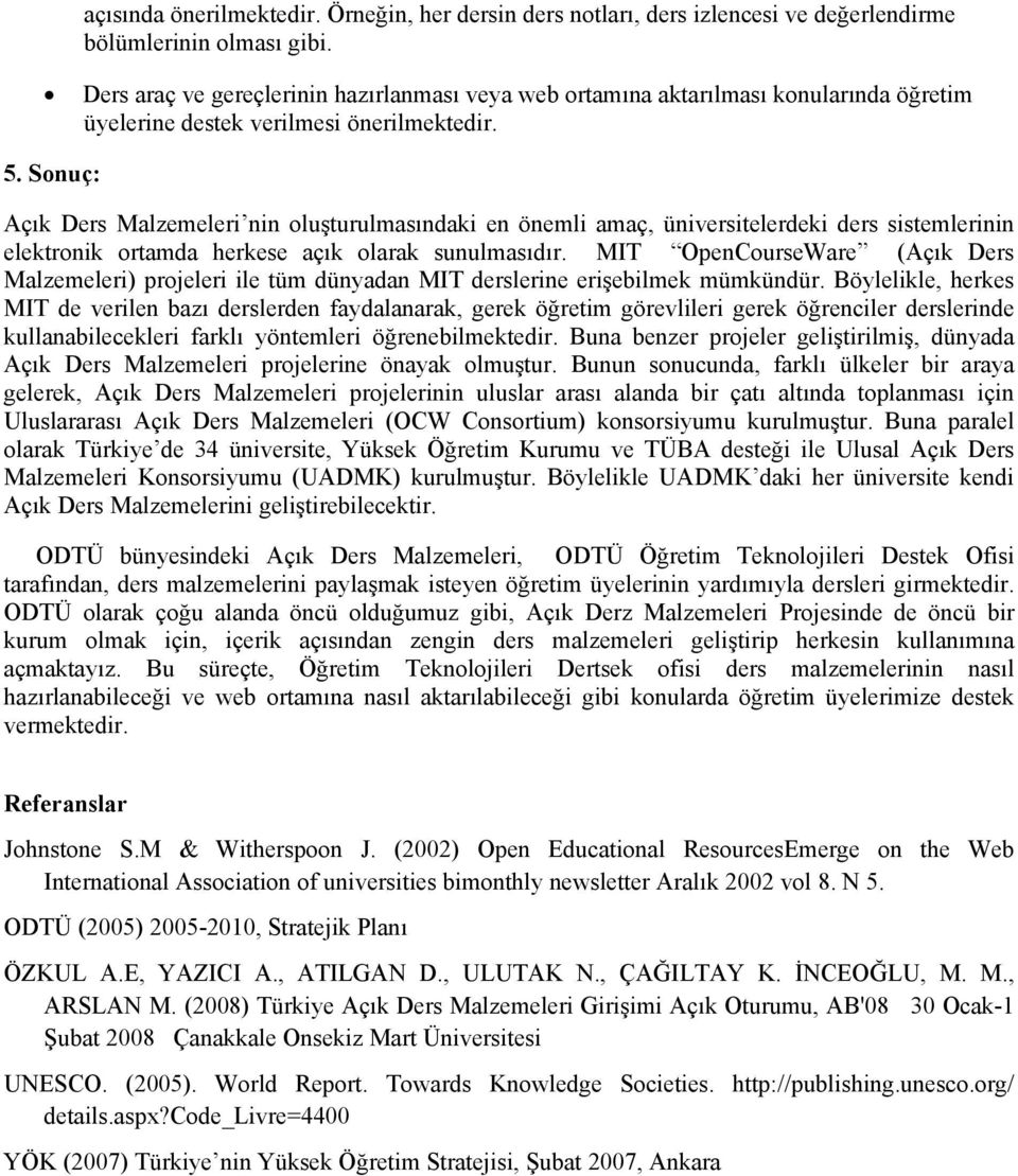 Sonuç: Açık Ders Malzemeleri nin oluşturulmasındaki en önemli amaç, üniversitelerdeki ders sistemlerinin elektronik ortamda herkese açık olarak sunulmasıdır.