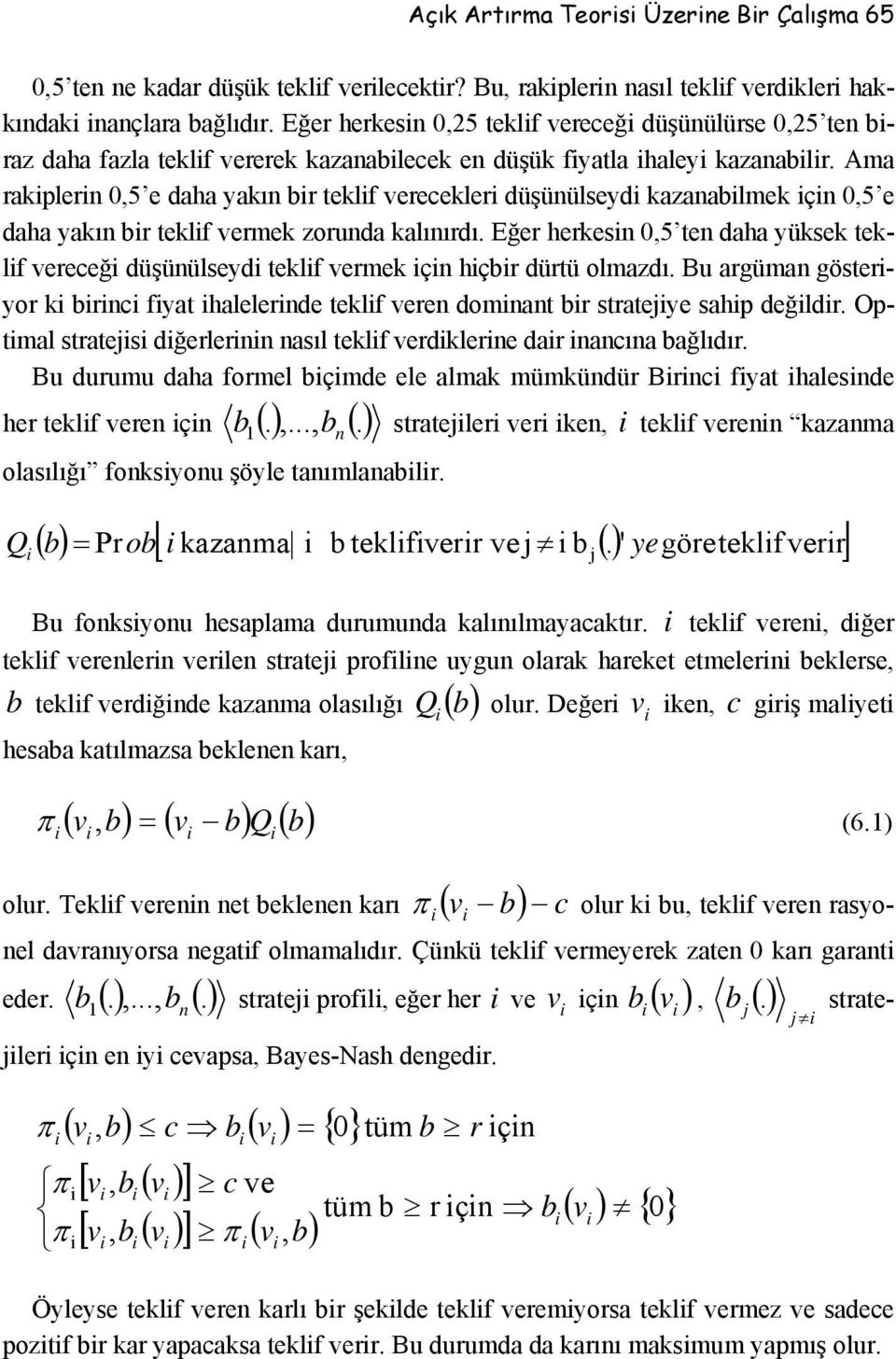 Ama rakpler,5 e daha yakı r teklf erecekler düşüülseyd kazaalmek ç,5 e daha yakı r teklf ermek zoruda kalıırdı. Eğer herkes,5 te daha yüksek teklf ereceğ düşüülseyd teklf ermek ç hçr dürtü olmazdı.