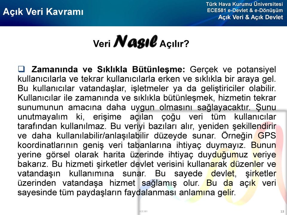 Şunu unutmayalım ki, erişime açılan çoğu veri tüm kullanıcılar tarafından kullanılmaz. Bu veriyi bazıları alır, yeniden şekillendirir ve daha kullanılabilir/anlaşılabilir düzeyde sunar.