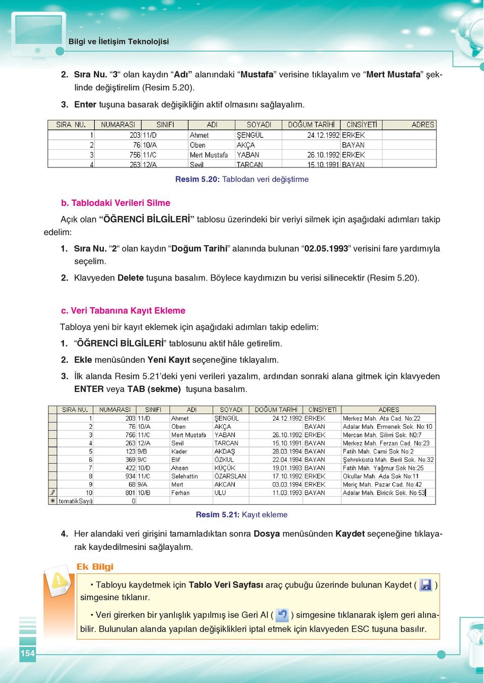 2 olan kaydın Doğum Tarihi alanında bulunan 02.05.1993 verisini fare yardımıyla seçelim. 2. Klavyeden Delete tuşuna basalım. Böylece kaydımızın bu verisi silinecektir (Resim 5.20). c.