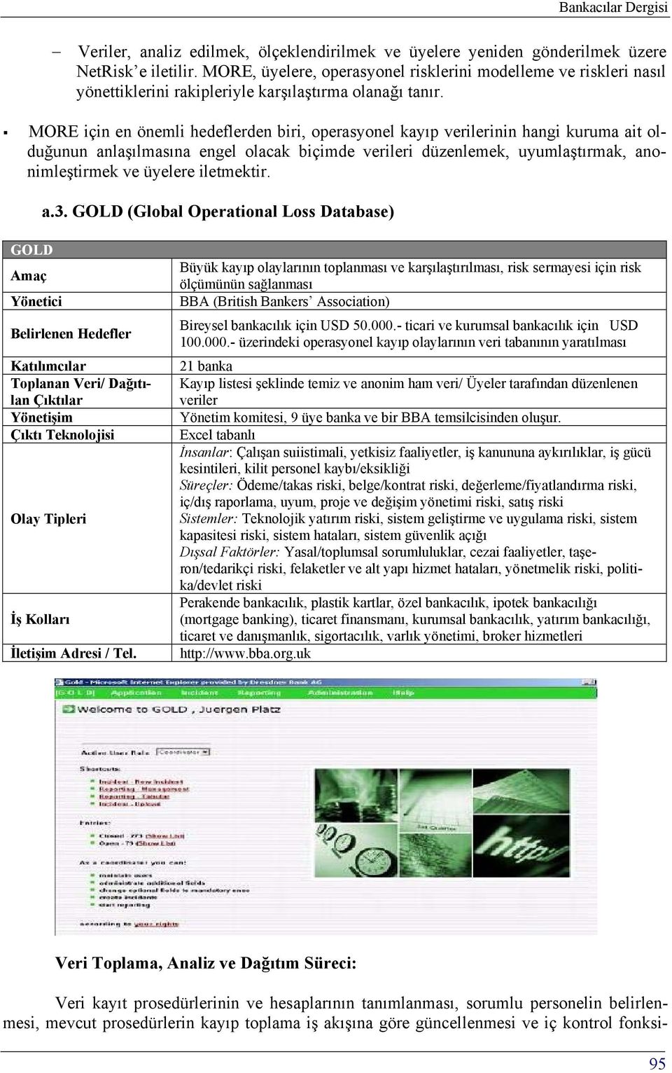 MORE için en önemli hedeflerden biri, operasyonel kayıp verilerinin hangi kuruma ait olduğunun anlaşılmasına engel olacak biçimde verileri düzenlemek, uyumlaştırmak, anonimleştirmek ve üyelere